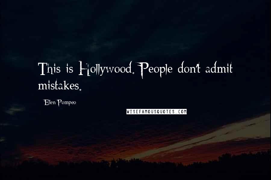 Ellen Pompeo Quotes: This is Hollywood. People don't admit mistakes.