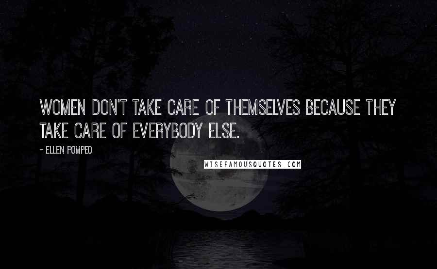 Ellen Pompeo Quotes: Women don't take care of themselves because they take care of everybody else.