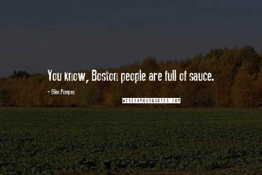 Ellen Pompeo Quotes: You know, Boston people are full of sauce.