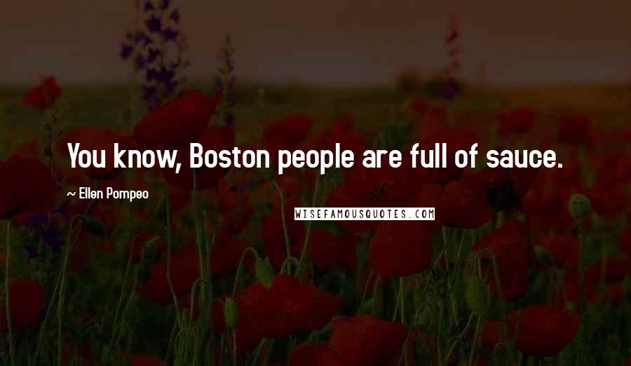 Ellen Pompeo Quotes: You know, Boston people are full of sauce.