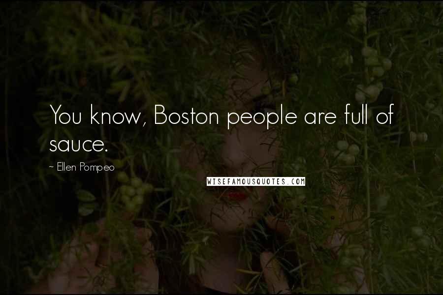 Ellen Pompeo Quotes: You know, Boston people are full of sauce.