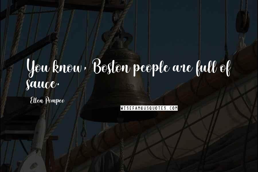 Ellen Pompeo Quotes: You know, Boston people are full of sauce.