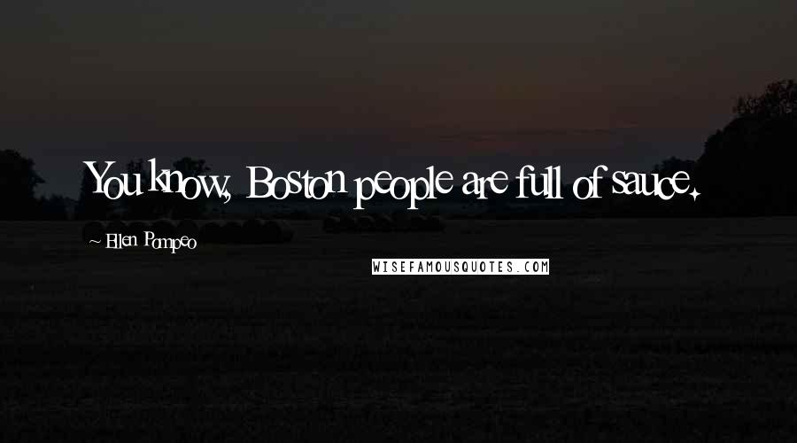 Ellen Pompeo Quotes: You know, Boston people are full of sauce.