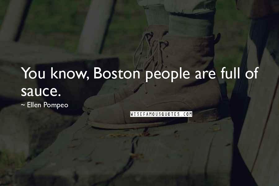 Ellen Pompeo Quotes: You know, Boston people are full of sauce.