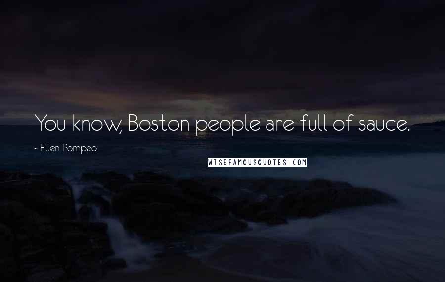Ellen Pompeo Quotes: You know, Boston people are full of sauce.