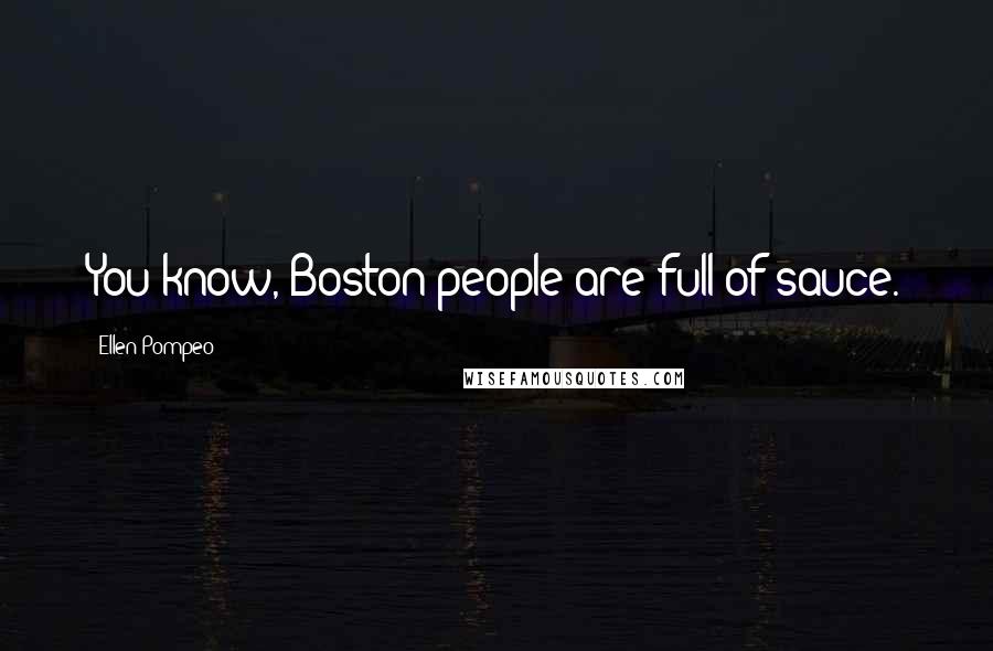 Ellen Pompeo Quotes: You know, Boston people are full of sauce.