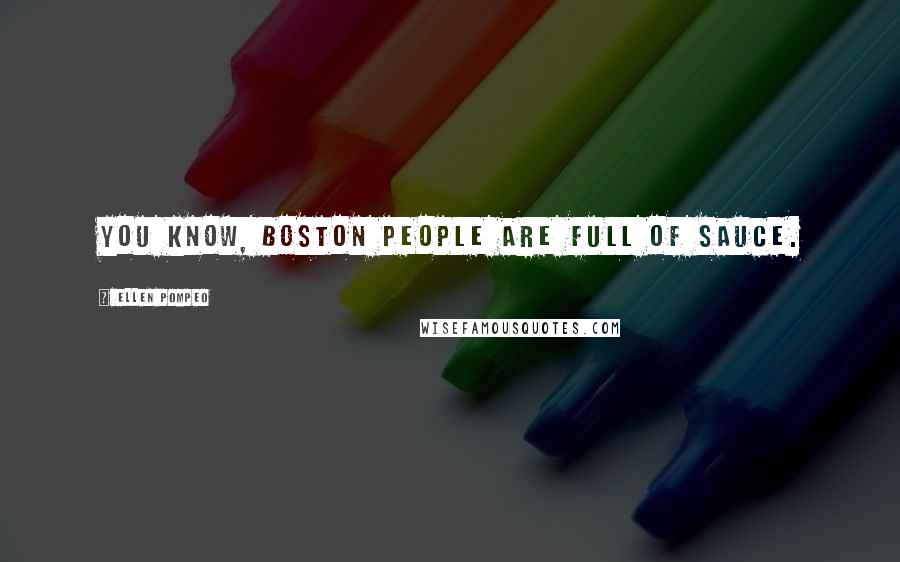 Ellen Pompeo Quotes: You know, Boston people are full of sauce.