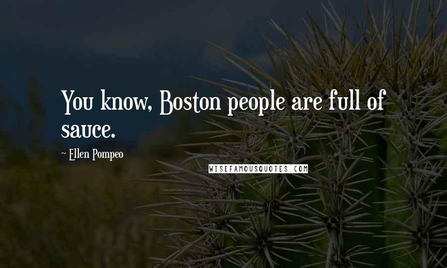 Ellen Pompeo Quotes: You know, Boston people are full of sauce.