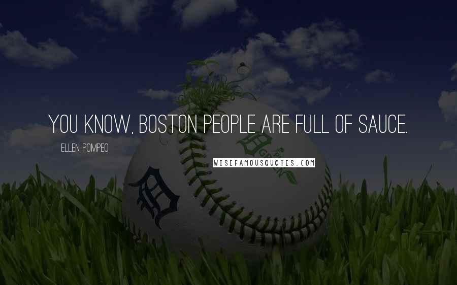 Ellen Pompeo Quotes: You know, Boston people are full of sauce.