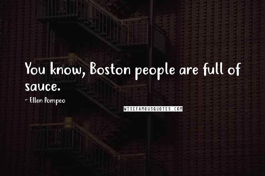 Ellen Pompeo Quotes: You know, Boston people are full of sauce.