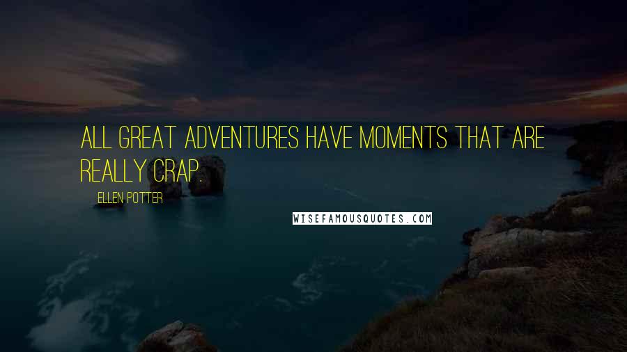 Ellen Potter Quotes: All great adventures have moments that are really crap.