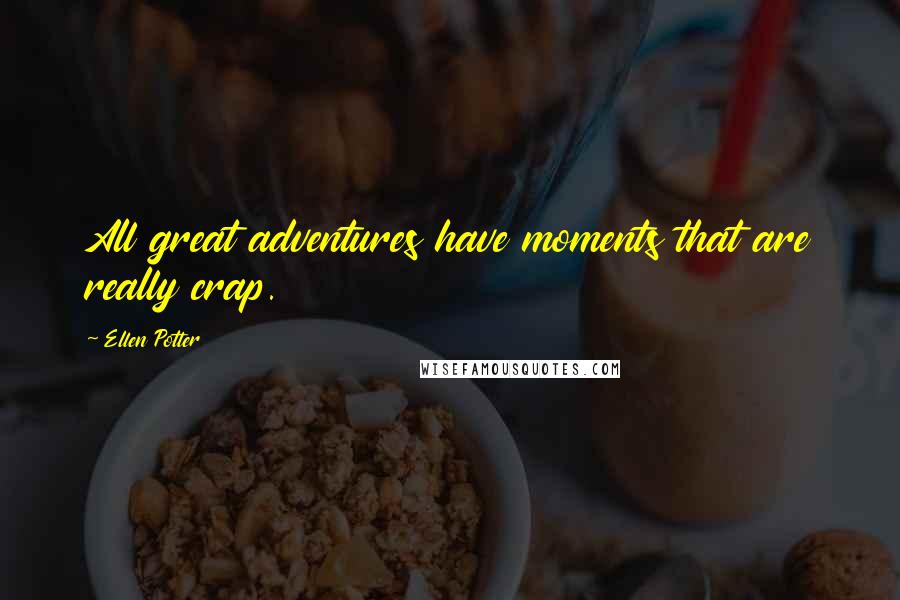 Ellen Potter Quotes: All great adventures have moments that are really crap.