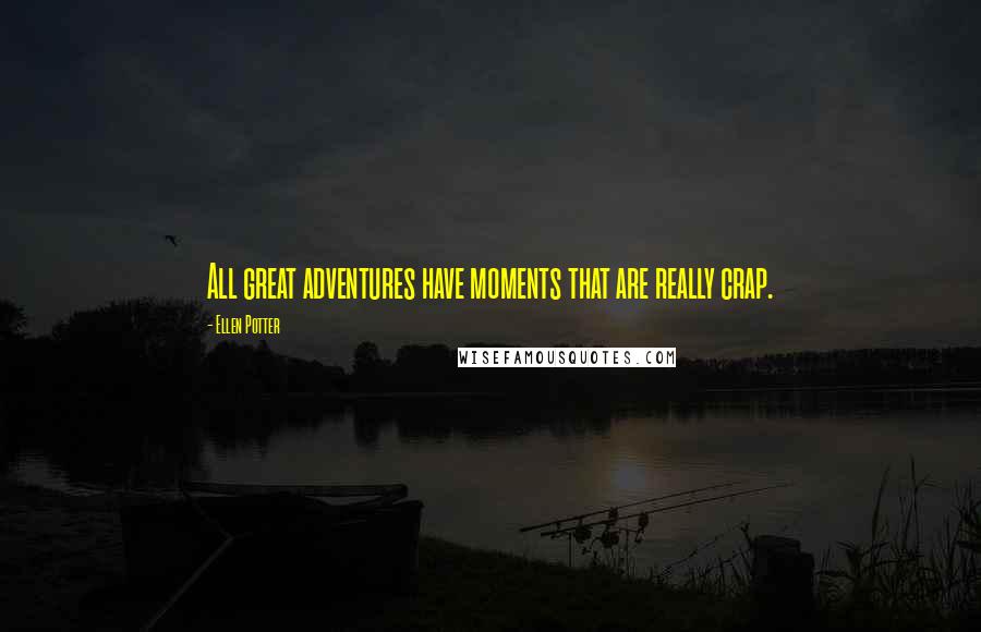 Ellen Potter Quotes: All great adventures have moments that are really crap.