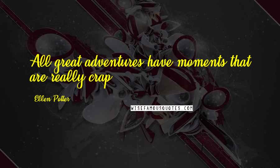 Ellen Potter Quotes: All great adventures have moments that are really crap.