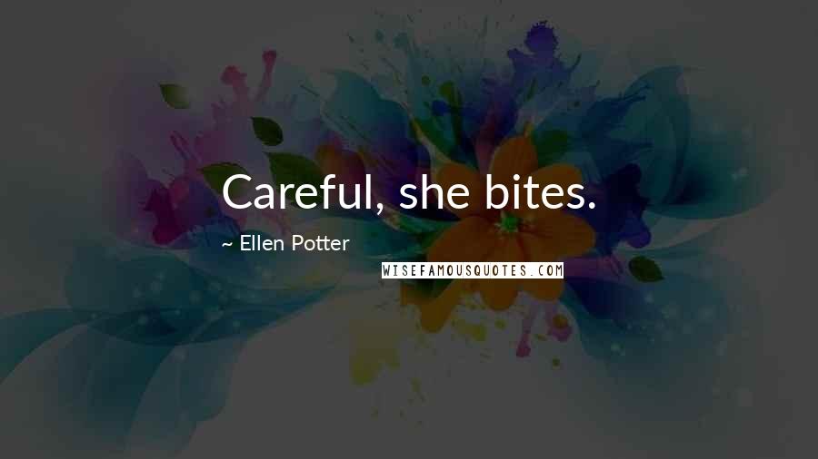 Ellen Potter Quotes: Careful, she bites.