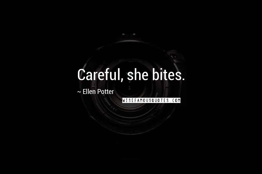 Ellen Potter Quotes: Careful, she bites.