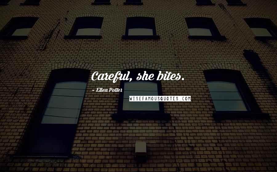 Ellen Potter Quotes: Careful, she bites.