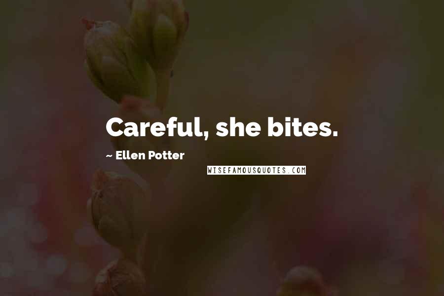 Ellen Potter Quotes: Careful, she bites.