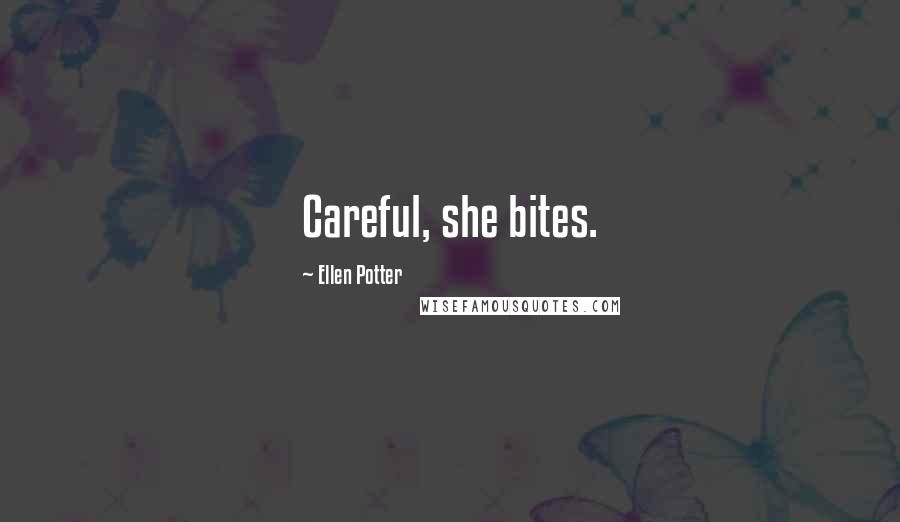 Ellen Potter Quotes: Careful, she bites.