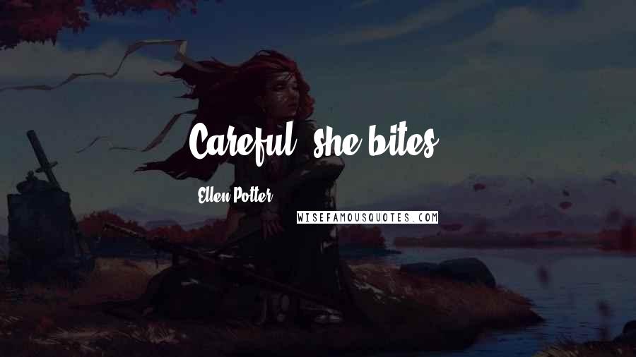 Ellen Potter Quotes: Careful, she bites.