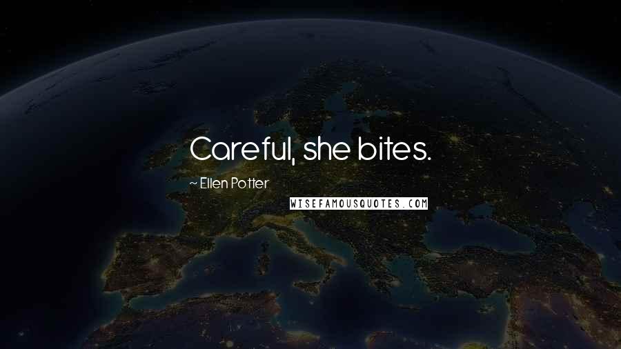 Ellen Potter Quotes: Careful, she bites.