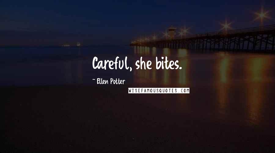 Ellen Potter Quotes: Careful, she bites.