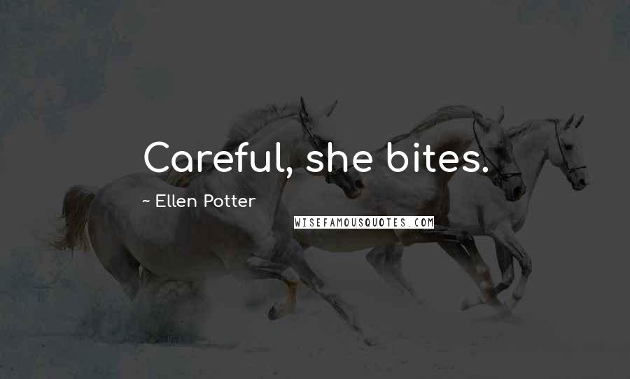 Ellen Potter Quotes: Careful, she bites.