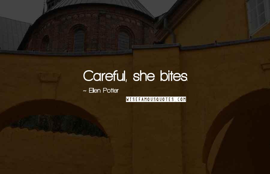 Ellen Potter Quotes: Careful, she bites.