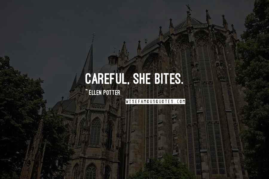 Ellen Potter Quotes: Careful, she bites.