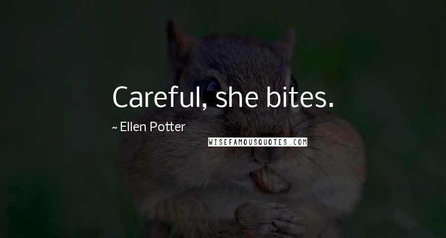 Ellen Potter Quotes: Careful, she bites.