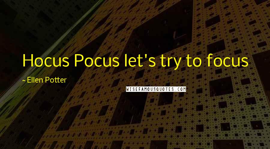 Ellen Potter Quotes: Hocus Pocus let's try to focus