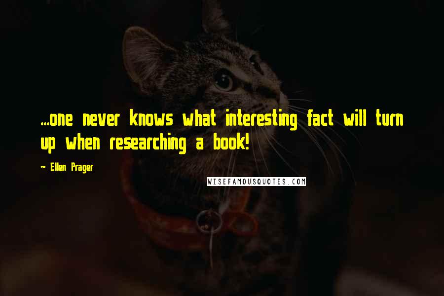 Ellen Prager Quotes: ...one never knows what interesting fact will turn up when researching a book!