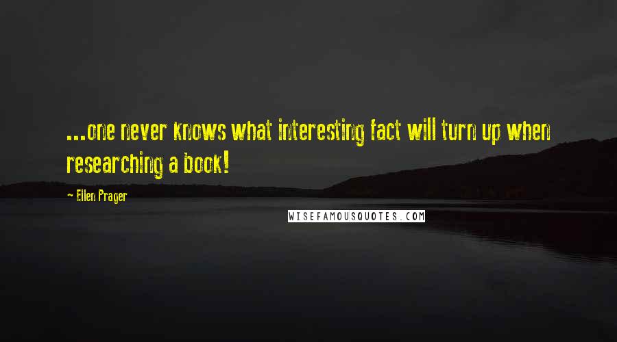 Ellen Prager Quotes: ...one never knows what interesting fact will turn up when researching a book!