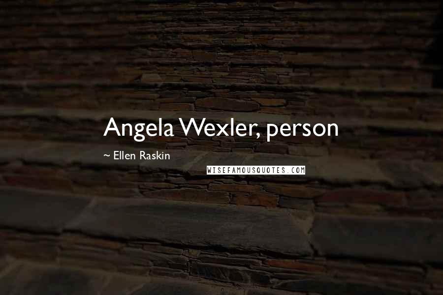 Ellen Raskin Quotes: Angela Wexler, person
