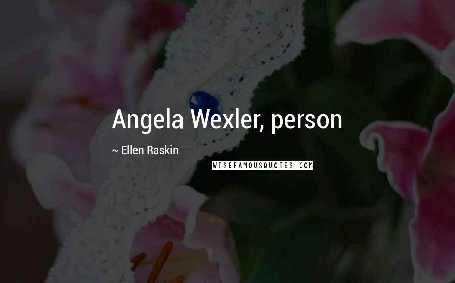 Ellen Raskin Quotes: Angela Wexler, person
