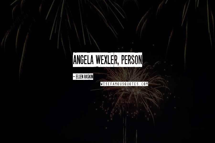 Ellen Raskin Quotes: Angela Wexler, person