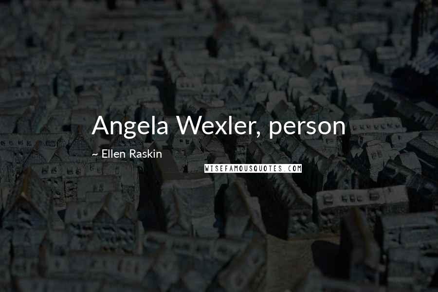 Ellen Raskin Quotes: Angela Wexler, person