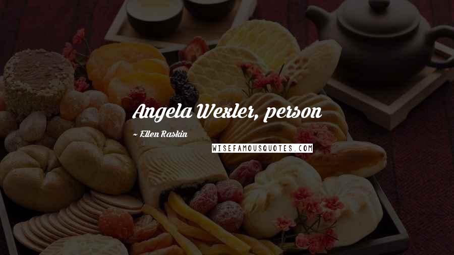 Ellen Raskin Quotes: Angela Wexler, person