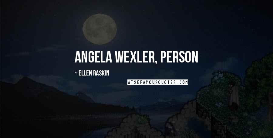 Ellen Raskin Quotes: Angela Wexler, person