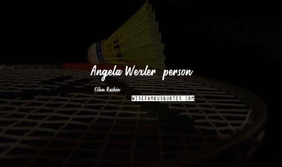 Ellen Raskin Quotes: Angela Wexler, person