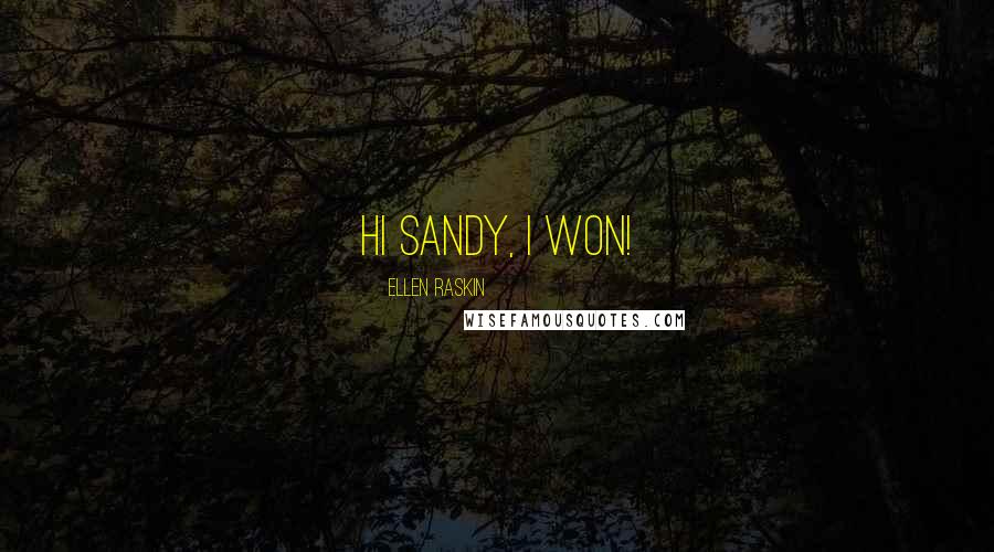 Ellen Raskin Quotes: Hi Sandy, I won!