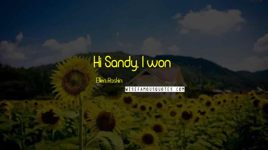 Ellen Raskin Quotes: Hi Sandy, I won!