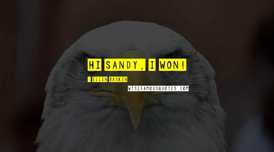 Ellen Raskin Quotes: Hi Sandy, I won!