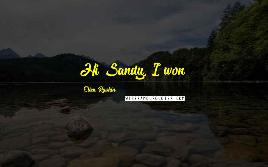 Ellen Raskin Quotes: Hi Sandy, I won!