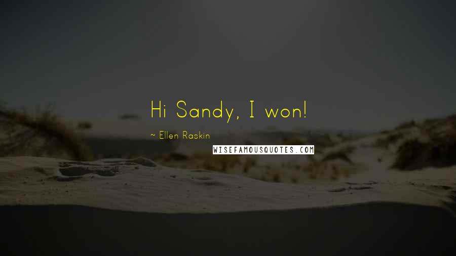 Ellen Raskin Quotes: Hi Sandy, I won!