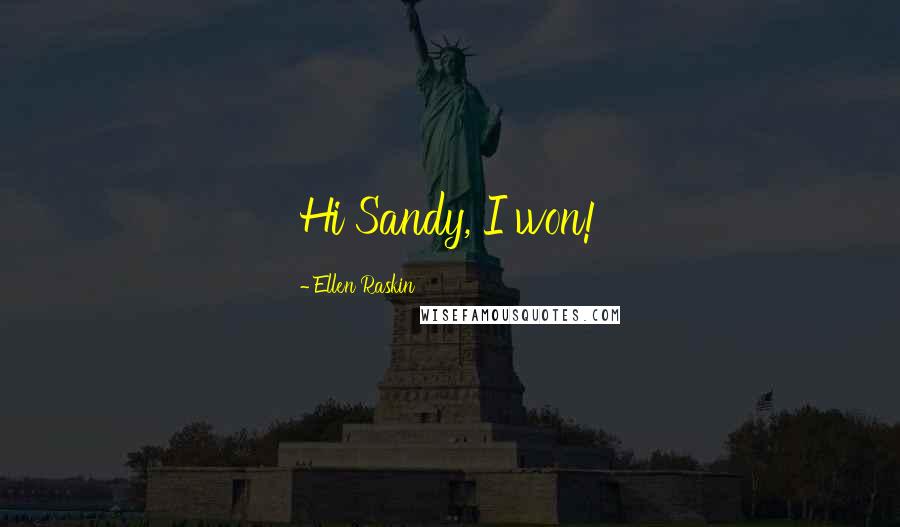 Ellen Raskin Quotes: Hi Sandy, I won!