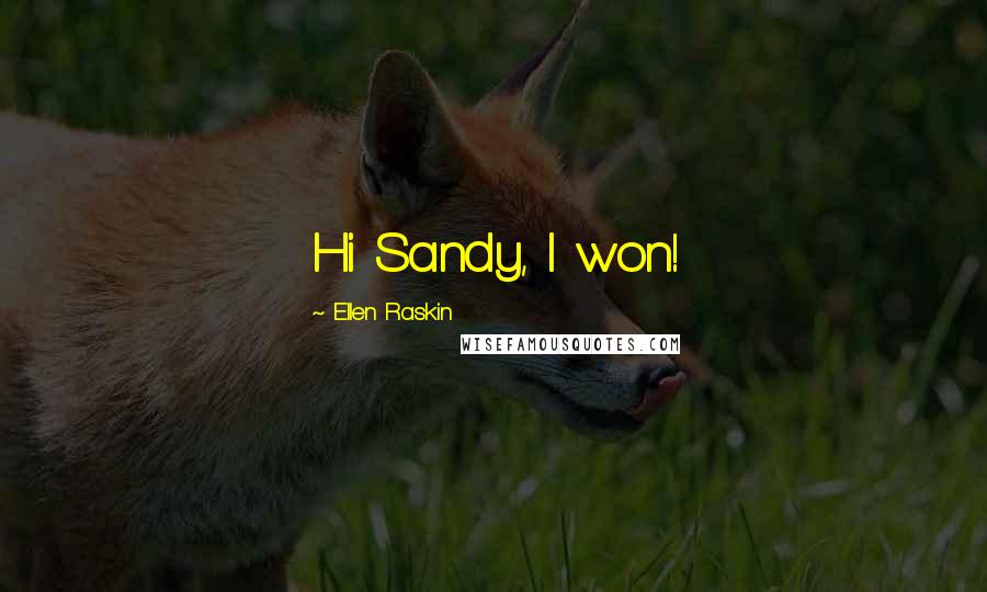 Ellen Raskin Quotes: Hi Sandy, I won!
