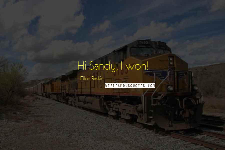 Ellen Raskin Quotes: Hi Sandy, I won!