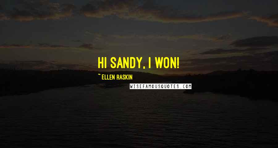 Ellen Raskin Quotes: Hi Sandy, I won!