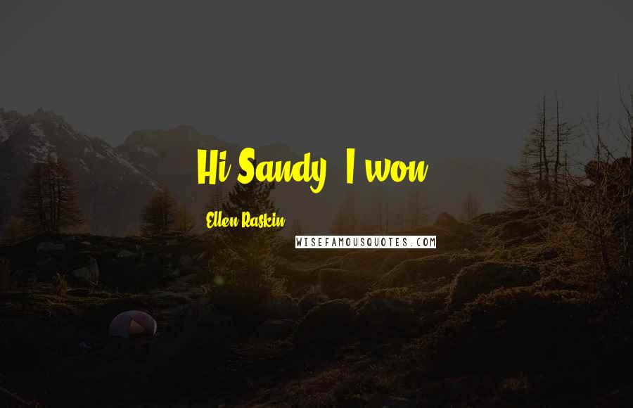 Ellen Raskin Quotes: Hi Sandy, I won!